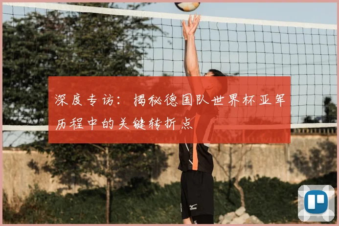 深度专访：揭秘德国队世界杯亚军历程中的关键转折点