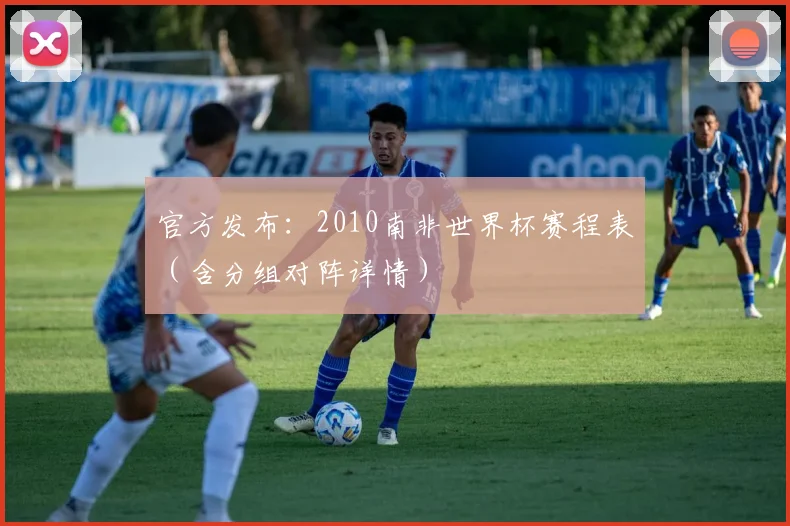 官方发布：2010南非世界杯赛程表（含分组对阵详情）