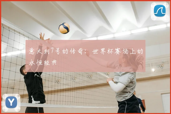 意大利7号的传奇:世界杯赛场上的永恒经典