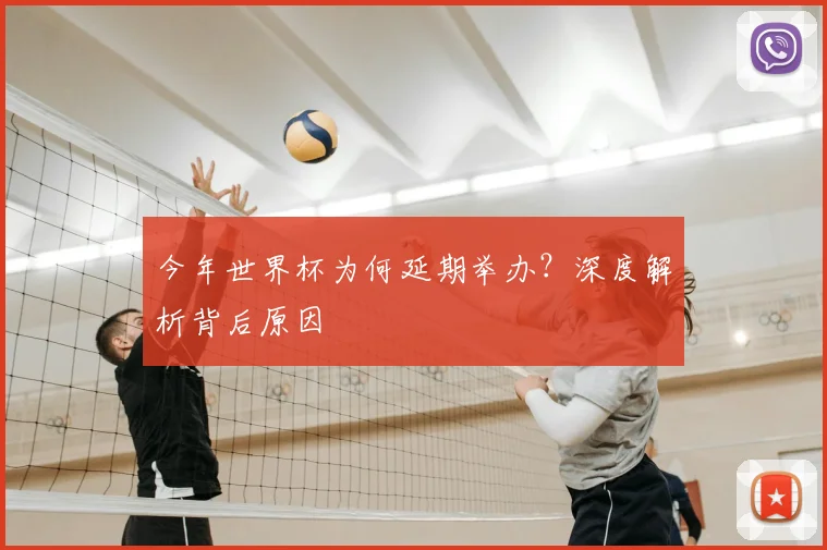 今年世界杯为何延期举办？深度解析背后原因