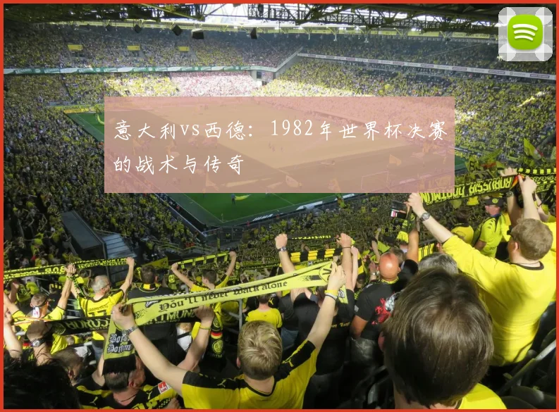 意大利vs西德:1982年世界杯决赛的战术与传奇