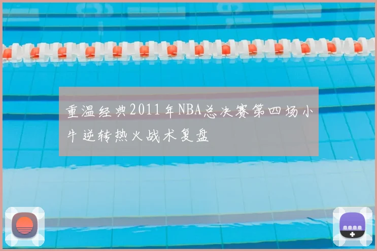 重温经典2011年NBA总决赛第四场小牛逆转热火战术复盘