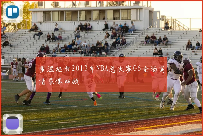 重温经典2013年NBA总决赛G6全场高清录像回顾