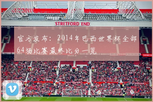 官方发布：2014年巴西世界杯全部64场比赛最终比分一览