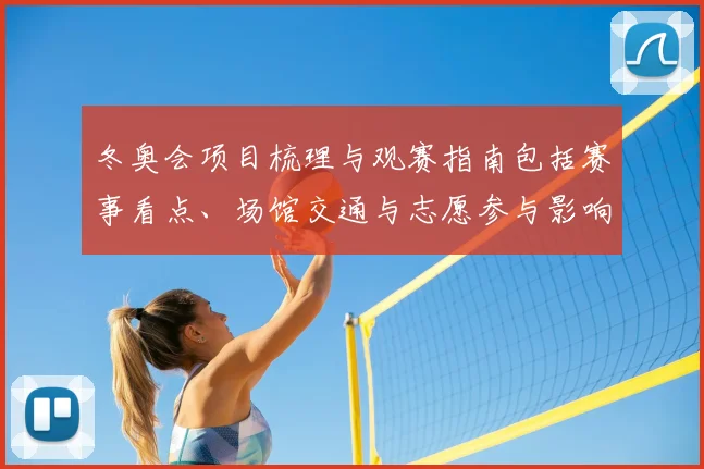 冬奥会项目梳理与观赛指南包括赛事看点、场馆交通与志愿参与影响